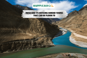 India and its Enticing Border Towns that Can Be flown to